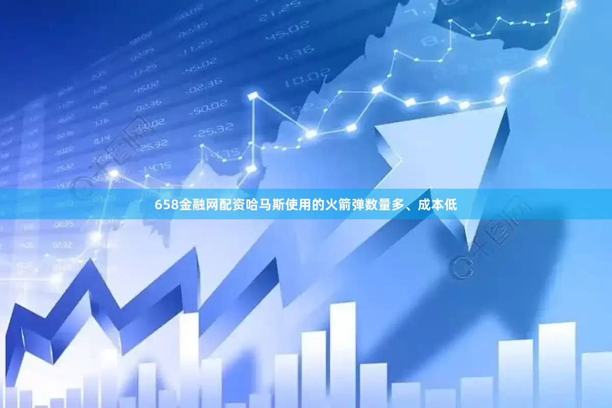 658金融网配资哈马斯使用的火箭弹数量多、成本低