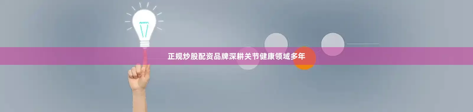 正规炒股配资品牌深耕关节健康领域多年