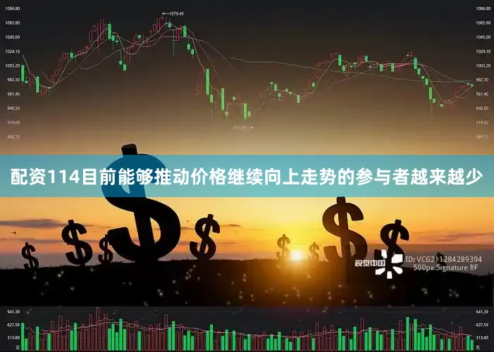 配资114目前能够推动价格继续向上走势的参与者越来越少