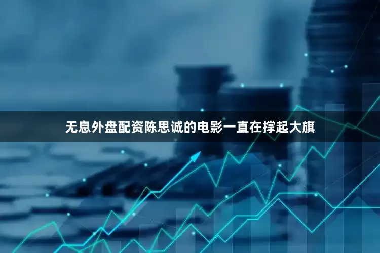 无息外盘配资陈思诚的电影一直在撑起大旗