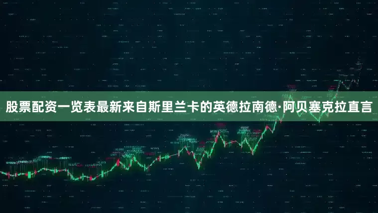 股票配资一览表最新来自斯里兰卡的英德拉南德·阿贝塞克拉直言