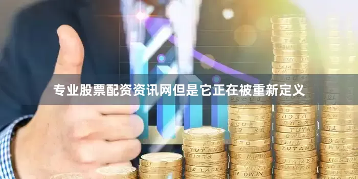 专业股票配资资讯网但是它正在被重新定义
