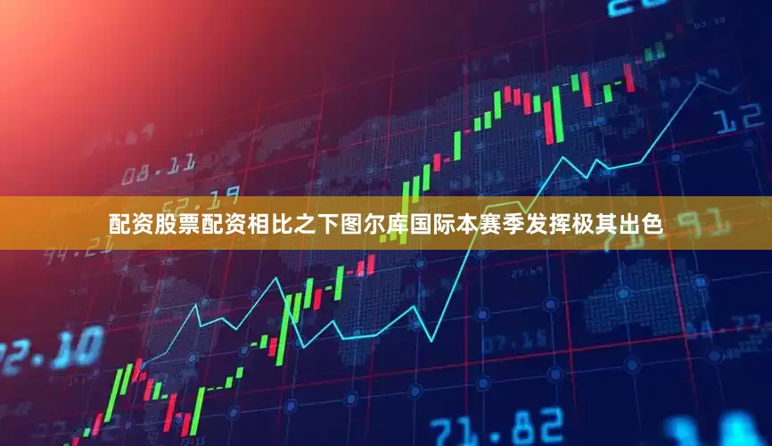 配资股票配资相比之下图尔库国际本赛季发挥极其出色