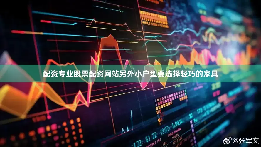 配资专业股票配资网站另外小户型要选择轻巧的家具