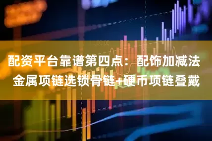 配资平台靠谱第四点：配饰加减法 金属项链选锁骨链+硬币项链叠戴