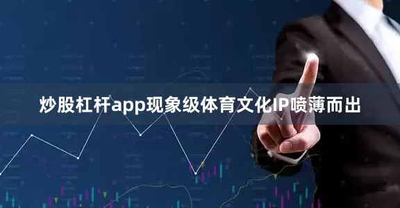 炒股杠杆app现象级体育文化IP喷薄而出